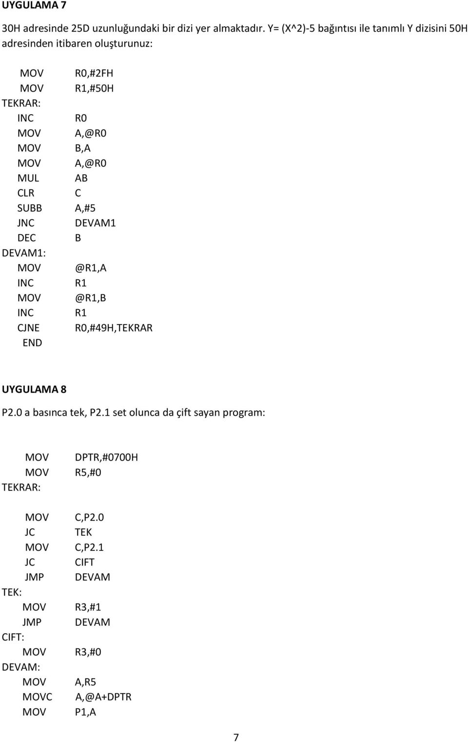 INC INC CJNE END R0,#2FH R1,#50H R0 A,@R0 B,A A,@R0 AB C A,#5 DEVAM1 B @R1,A R1 @R1,B R1 R0,#49H,TEKRAR UYGULAMA 8 P2.