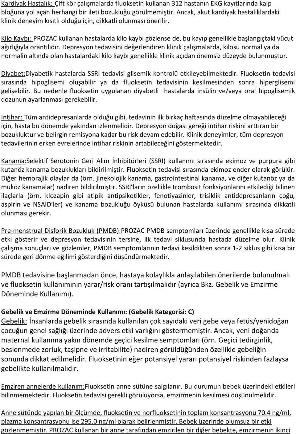 Kilo Kaybı: PROZAC kullanan hastalarda kilo kaybı gözlense de, bu kayıp genellikle başlangıçtaki vücut ağırlığıyla orantılıdır.