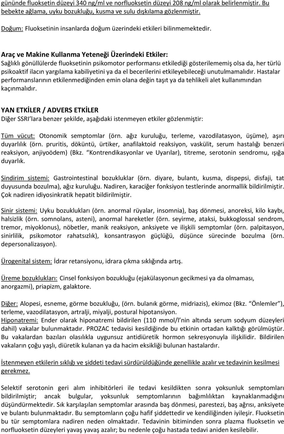 Araç ve Makine Kullanma Yeteneği Üzerindeki Etkiler: Sağlıklı gönüllülerde fluoksetinin psikomotor performansı etkilediği gösterilememiş olsa da, her türlü psikoaktif ilacın yargılama kabiliyetini ya