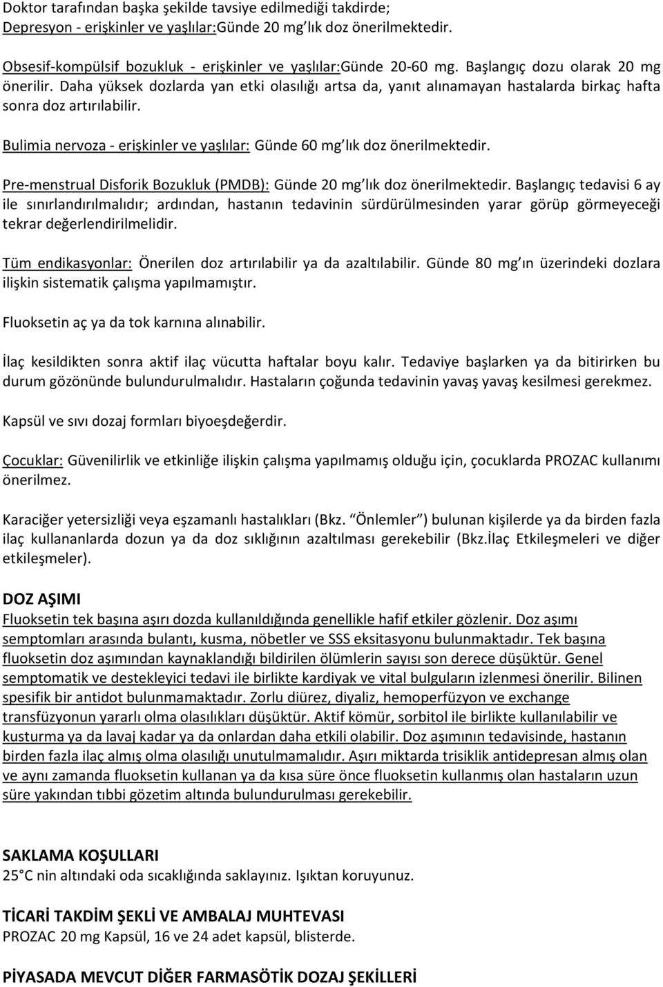 Bulimia nervoza - erişkinler ve yaşlılar: Günde 60 mg lık doz önerilmektedir. Pre-menstrual Disforik Bozukluk (PMDB): Günde 20 mg lık doz önerilmektedir.