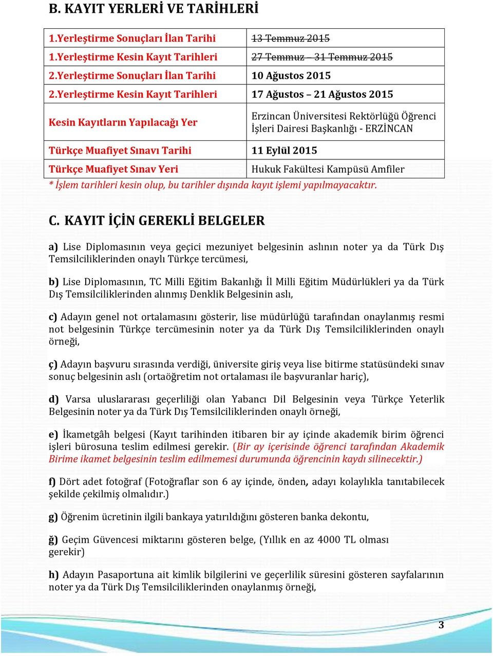 Tarihi 11 Eylül 2015 Türkçe Muafiyet Sınav Yeri Hukuk Fakültesi Kampüsü Amfiler * İşlem tarihleri kesin olup, bu tarihler dışında kayıt işlemi yapılmayacaktır. C.