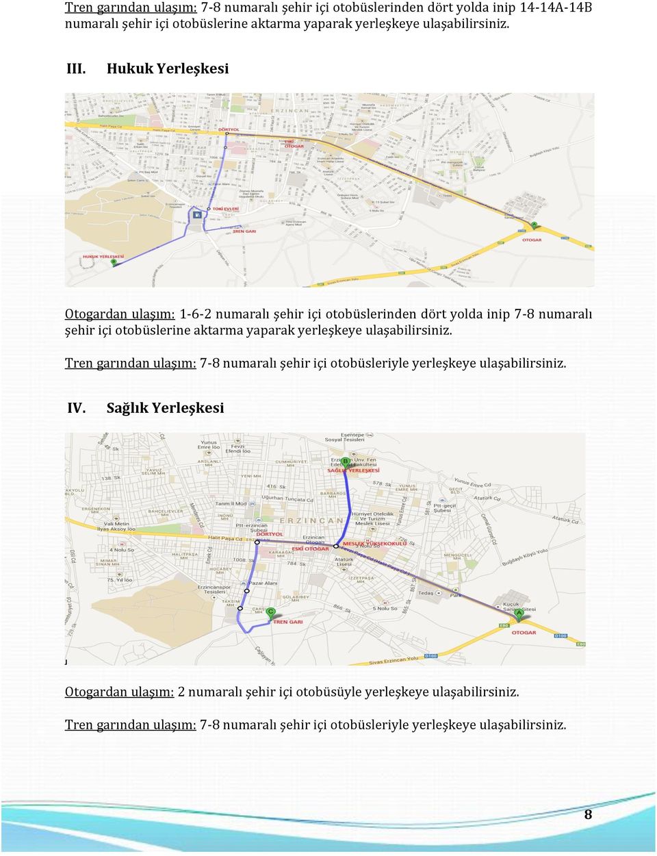 Hukuk Yerleşkesi Otogardan ulaşım: 1-6-2 numaralı şehir içi otobüslerinden dört yolda inip 7-8 numaralı şehir içi otobüslerine aktarma yaparak yerleşkeye