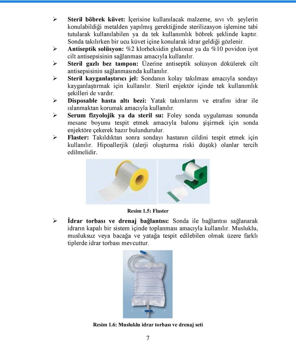 Sonda takılırken bir ucu küvet içine konularak idrar geldiği gözlenir. Antiseptik solüsyon: %2 klorheksidin glukonat ya da %10 povidon iyot cilt antisepsisinin sağlanması amacıyla kullanılır.