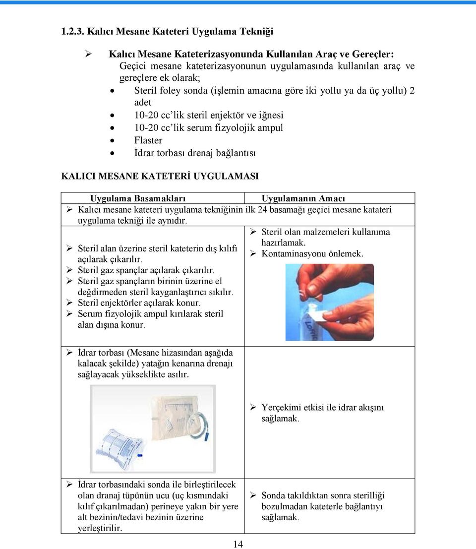 foley sonda (işlemin amacına göre iki yollu ya da üç yollu) 2 adet 10-20 cc lik steril enjektör ve iğnesi 10-20 cc lik serum fizyolojik ampul Flaster İdrar torbası drenaj bağlantısı KALICI MESANE