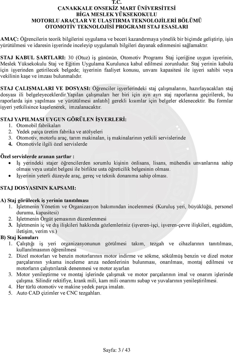 STAJ KABUL ġartlari: 30 (Otuz) iş gününün, Otomotiv Programı Staj içeriğine uygun işyerinin, Meslek Yüksekokulu Staj ve Eğitim Uygulama Kurulunca kabul edilmesi zorunludur.