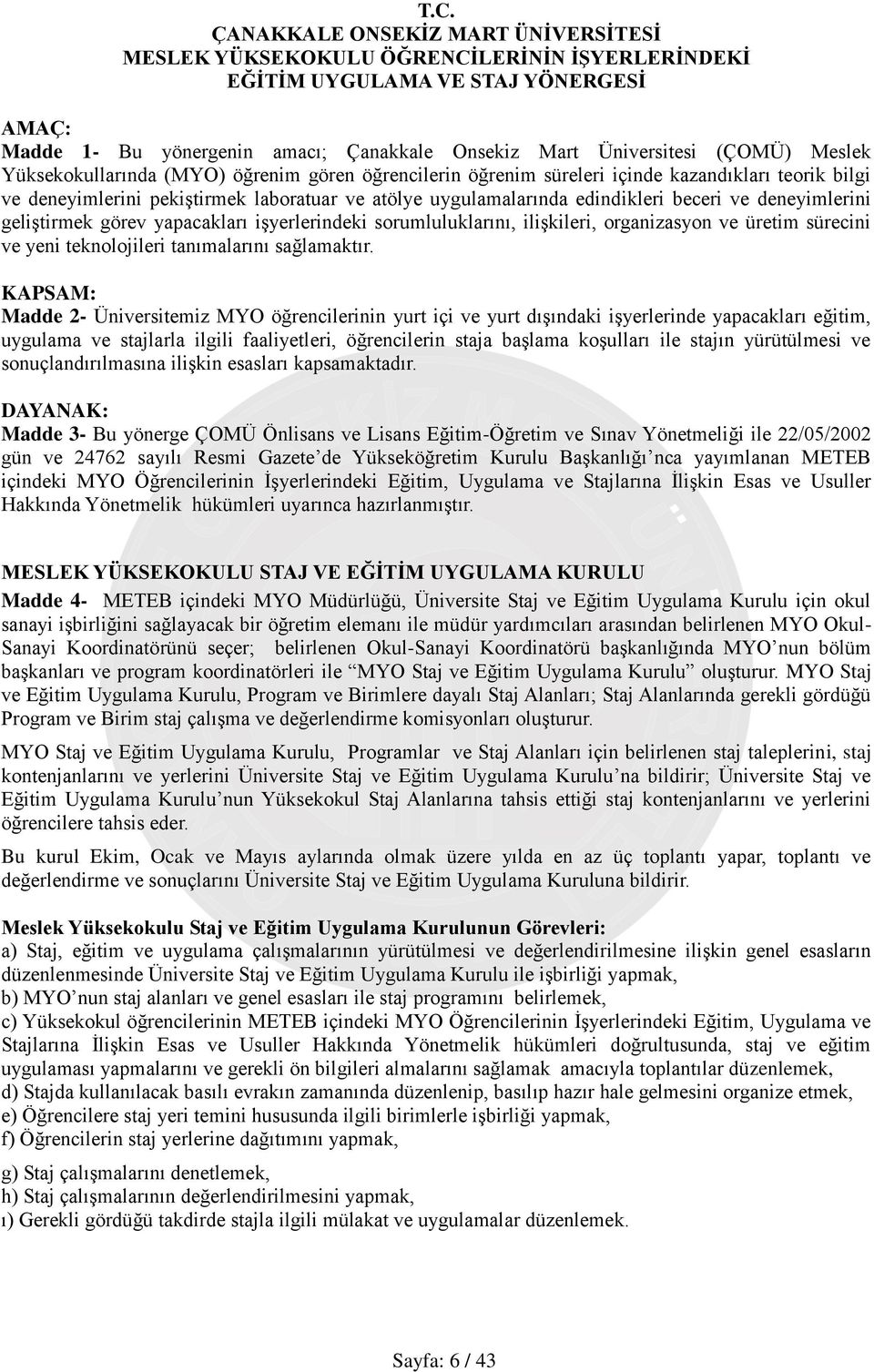 yapacakları işyerlerindeki sorumluluklarını, ilişkileri, organizasyon ve üretim sürecini ve yeni teknolojileri tanımalarını sağlamaktır.