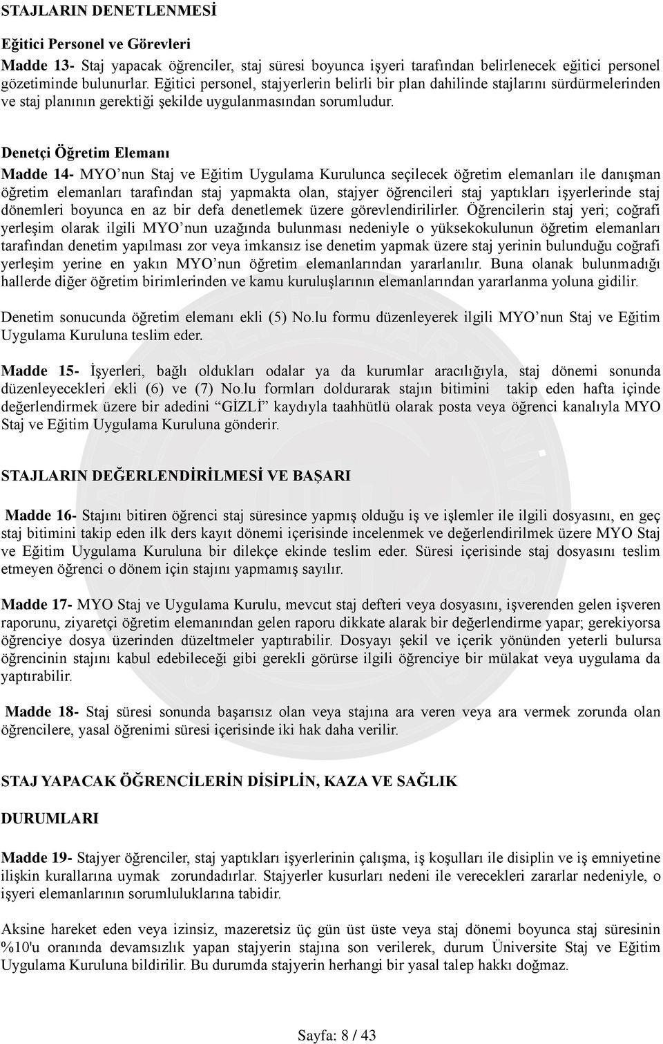 Denetçi Öğretim Elemanı Madde 14- MYO nun Staj ve Eğitim Uygulama Kurulunca seçilecek öğretim elemanları ile danışman öğretim elemanları tarafından staj yapmakta olan, stajyer öğrencileri staj