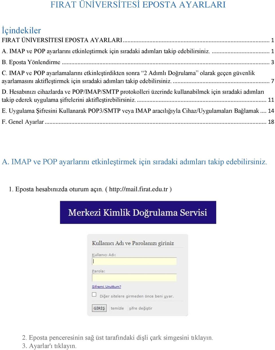 Hesabınızı cihazlarda ve POP/IMAP/SMTP protokolleri üzerinde kullanabilmek için sıradaki adımları takip ederek uygulama şifrelerini aktifleştirebilirsiniz.... 11 E.