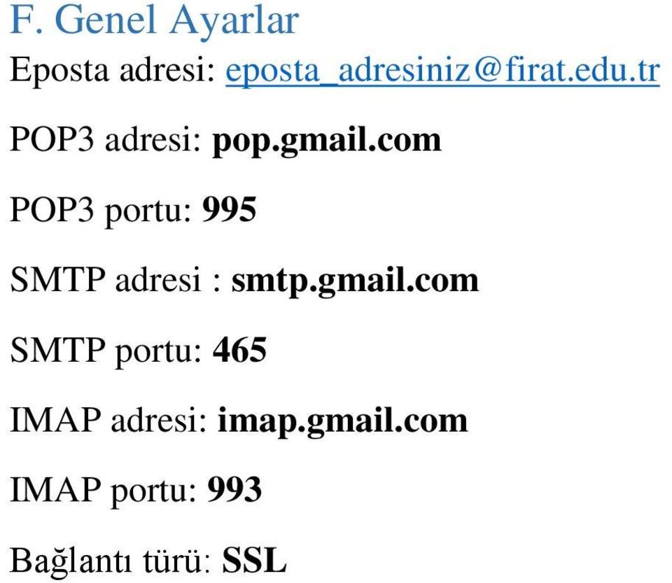 com POP3 portu: 995 SMTP adresi : smtp.gmail.