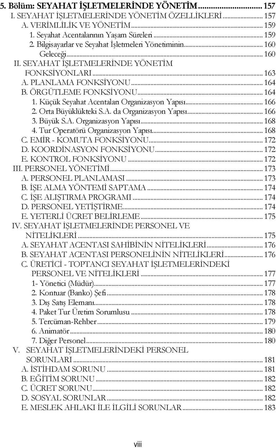 Küçük Seyahat Acentaları Organizasyon Yapısı... 166 2. Orta Büyüklükteki S.A. da Organizasyon Yapısı... 166 3. Büyük S.A. Organizasyon Yapısı... 168 4. Tur Operatörü Organizasyon Yapısı... 168 C.