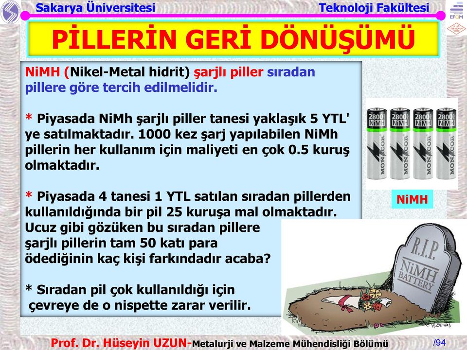 1000 kez şarj yapılabilen NiMh pillerin her kullanım için maliyeti en çok 0.5 kuruş olmaktadır.