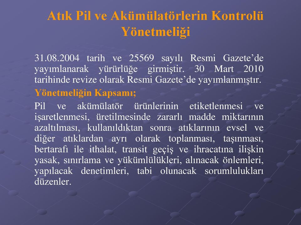 Yönetmeliğin Kapsamı; Pil ve akümülatör ürünlerinin etiketlenmesi ve işaretlenmesi, üretilmesinde zararlı madde miktarının azaltılması, kullanıldıktan