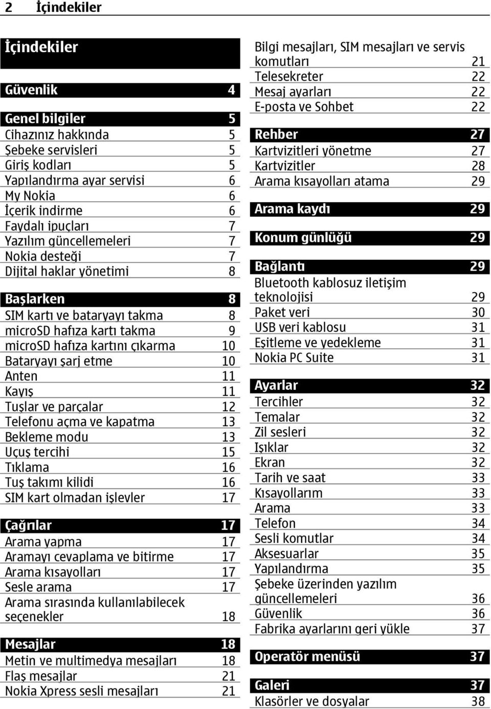 Kayış 11 Tuşlar ve parçalar 12 Telefonu açma ve kapatma 13 Bekleme modu 13 Uçuş tercihi 15 Tıklama 16 Tuş takımı kilidi 16 SIM kart olmadan işlevler 17 Çağrılar 17 Arama yapma 17 Aramayı cevaplama ve