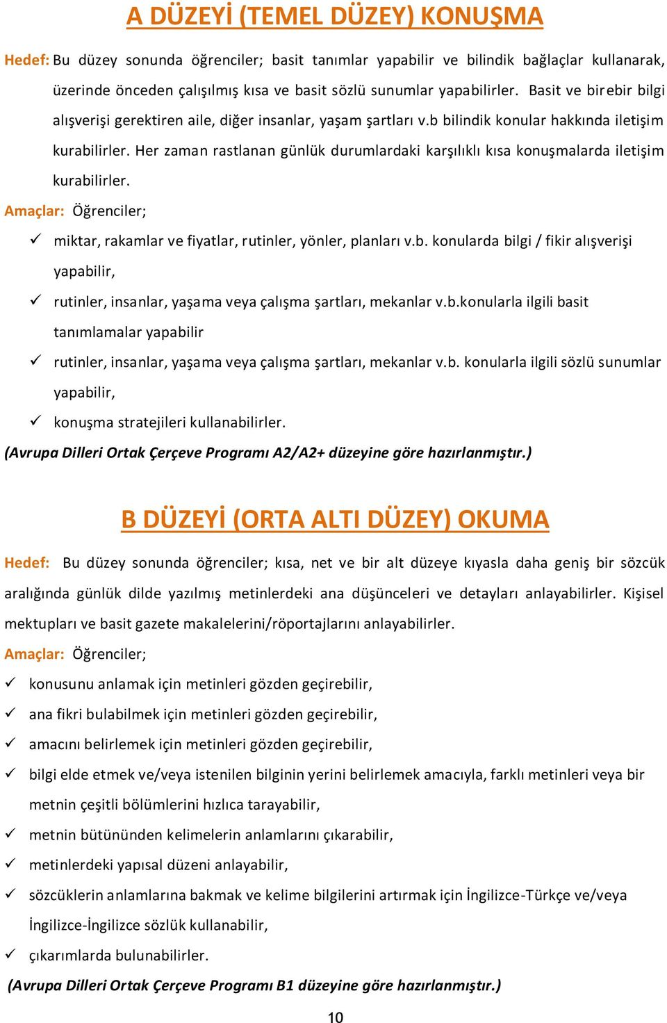 Her zaman rastlanan günlük durumlardaki karşılıklı kısa konuşmalarda iletişim kurabilirler. Amaçlar: Öğrenciler; miktar, rakamlar ve fiyatlar, rutinler, yönler, planları v.b. konularda bilgi / fikir alışverişi yapabilir, rutinler, insanlar, yaşama veya çalışma şartları, mekanlar v.