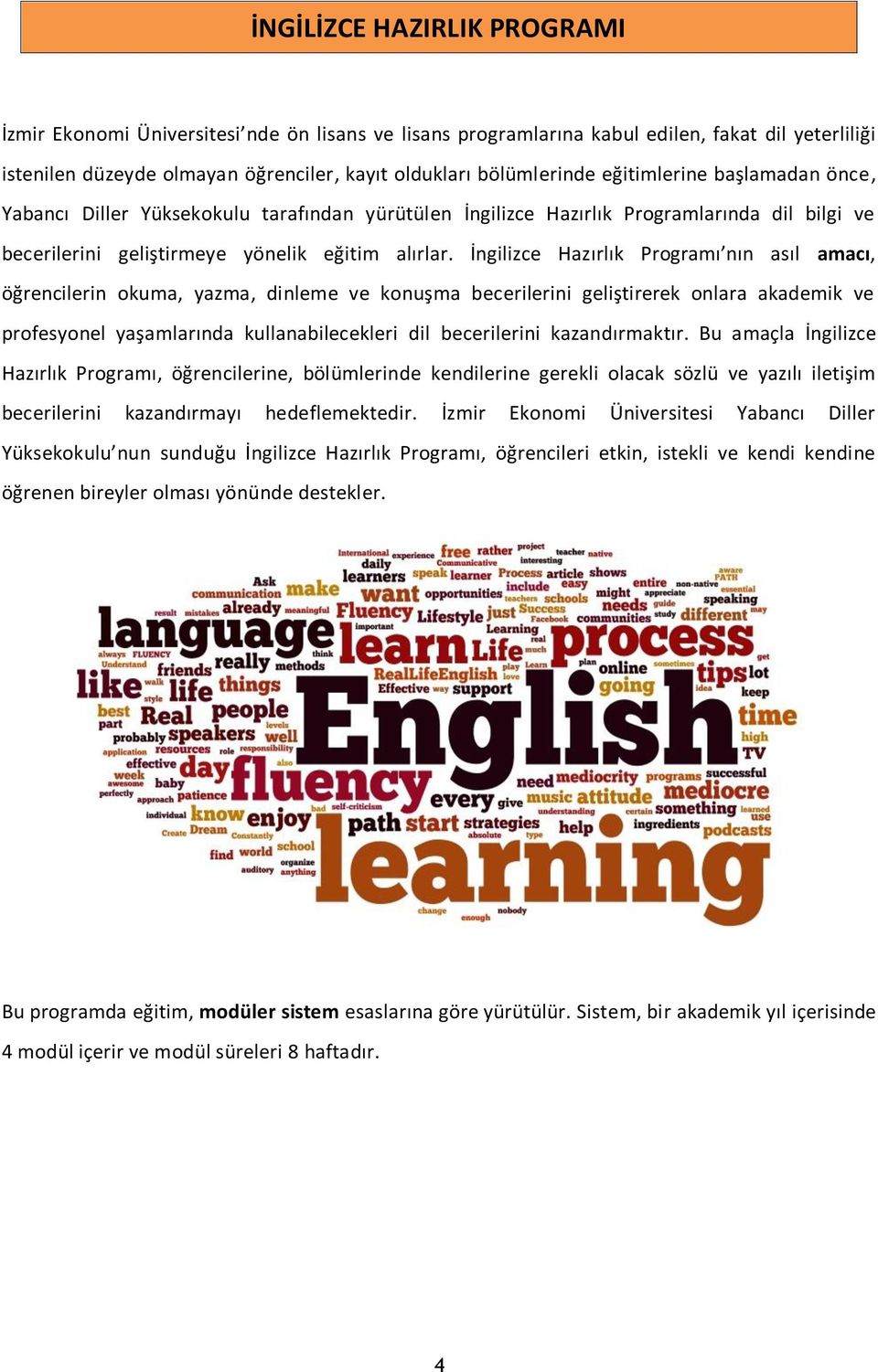 İngilizce Hazırlık Programı nın asıl amacı, öğrencilerin okuma, yazma, dinleme ve konuşma becerilerini geliştirerek onlara akademik ve profesyonel yaşamlarında kullanabilecekleri dil becerilerini