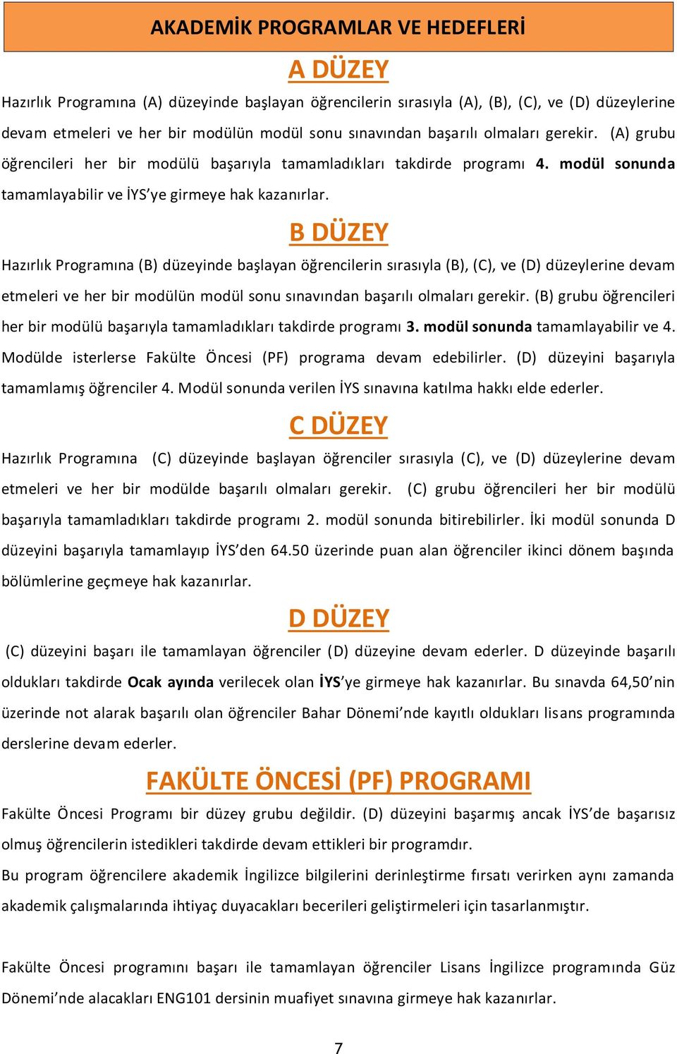 B DÜZEY Hazırlık Programına (B) düzeyinde başlayan öğrencilerin sırasıyla (B), (C), ve (D) düzeylerine devam etmeleri ve her bir modülün modül sonu sınavından başarılı olmaları gerekir.