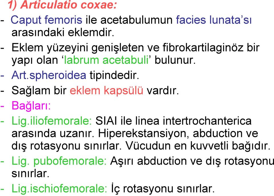 - Sağlam bir eklem kapsülü vardır. - Bağları: - Lig.iliofemorale: SIAI ile linea intertrochanterica arasında uzanır.