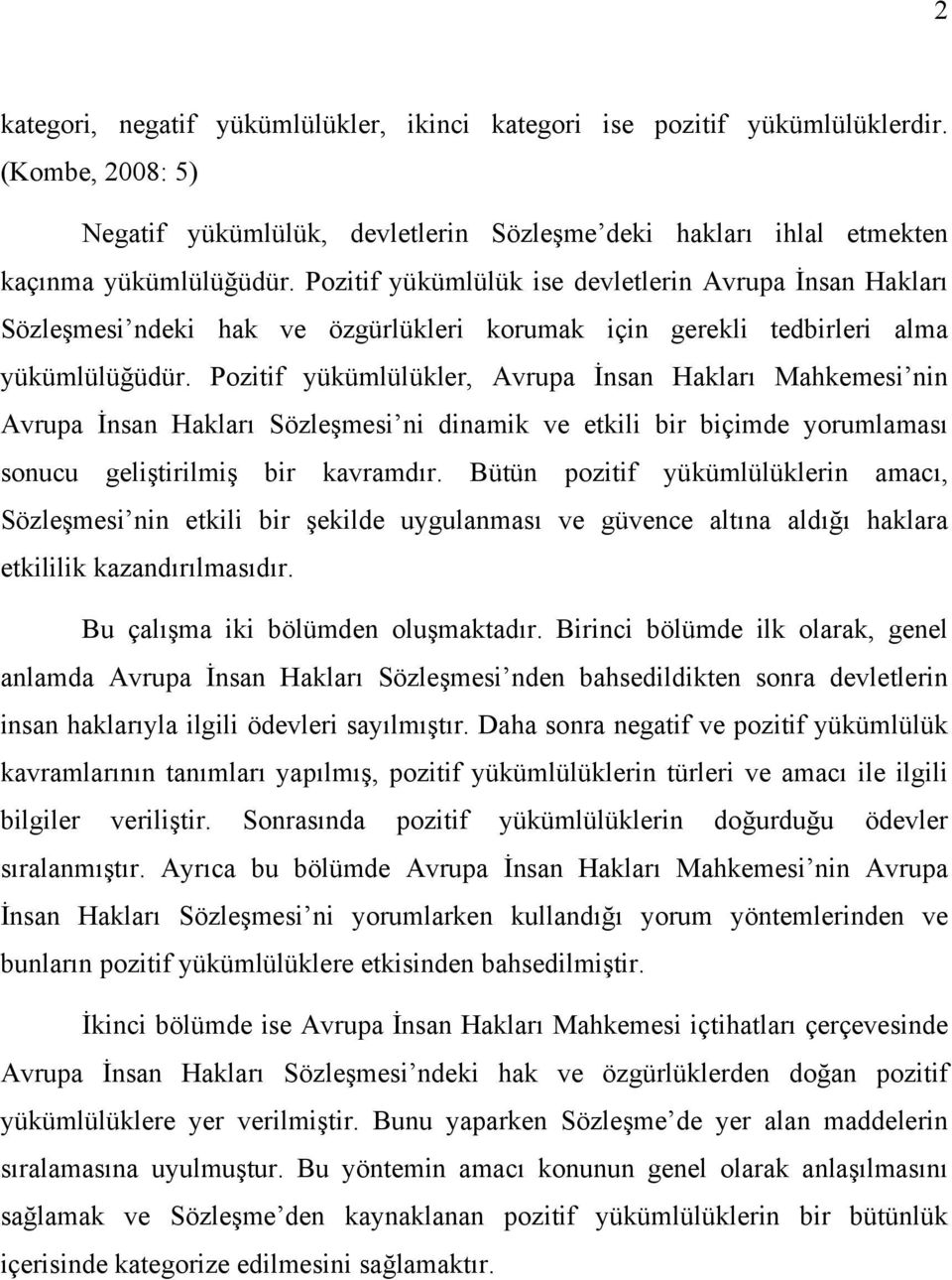 Pozitif yükümlülükler, Avrupa İnsan Hakları Mahkemesi nin Avrupa İnsan Hakları Sözleşmesi ni dinamik ve etkili bir biçimde yorumlaması sonucu geliştirilmiş bir kavramdır.