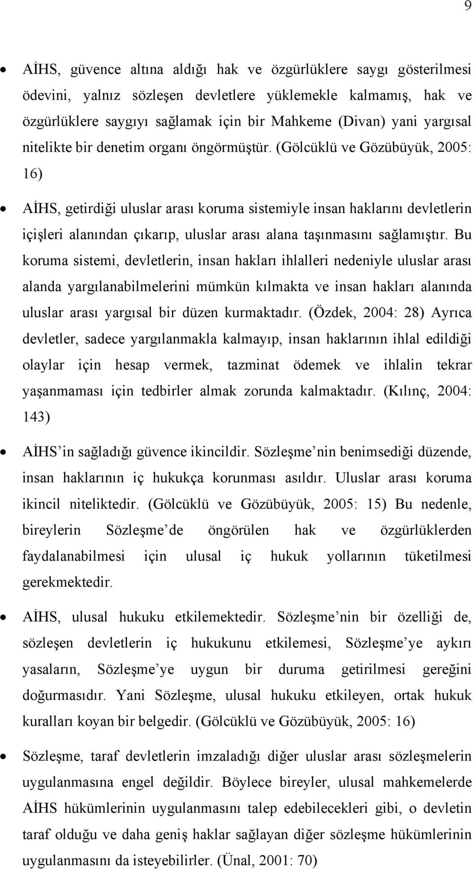 (Gölcüklü ve Gözübüyük, 2005: 16) AİHS, getirdiği uluslar arası koruma sistemiyle insan haklarını devletlerin içişleri alanından çıkarıp, uluslar arası alana taşınmasını sağlamıştır.