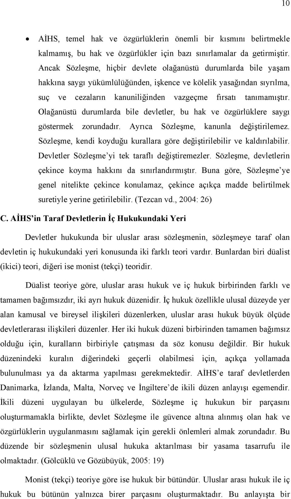 Olağanüstü durumlarda bile devletler, bu hak ve özgürlüklere saygı göstermek zorundadır. Ayrıca Sözleşme, kanunla değiştirilemez.