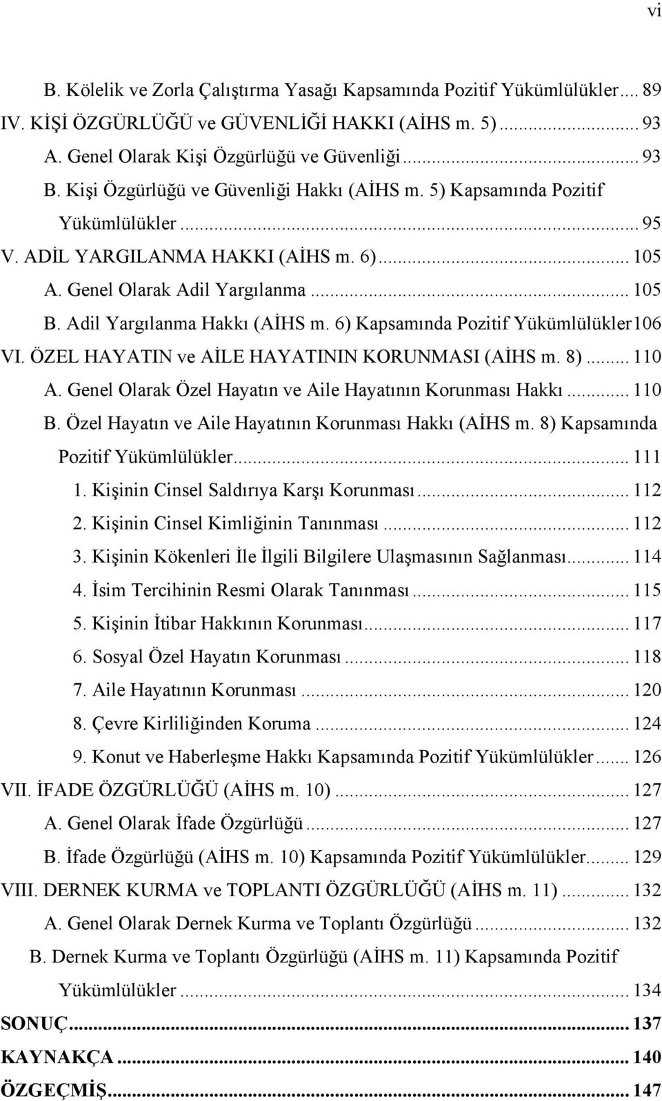 Adil Yargılanma Hakkı (AİHS m. 6) Kapsamında Pozitif Yükümlülükler106 VI. ÖZEL HAYATIN ve AİLE HAYATININ KORUNMASI (AİHS m. 8)... 110 A. Genel Olarak Özel Hayatın ve Aile Hayatının Korunması Hakkı.