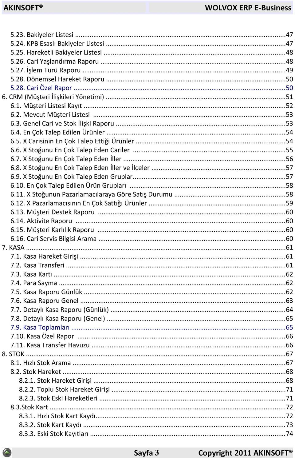 ..53 6.4. En Çok Talep Edilen Ürünler...54 6.5. X Carisinin En Çok Talep Ettiği Ürünler...54 6.6. X Stoğunu En Çok Talep Eden Cariler...55 6.7. X Stoğunu En Çok Talep Eden İller...56 6.8.