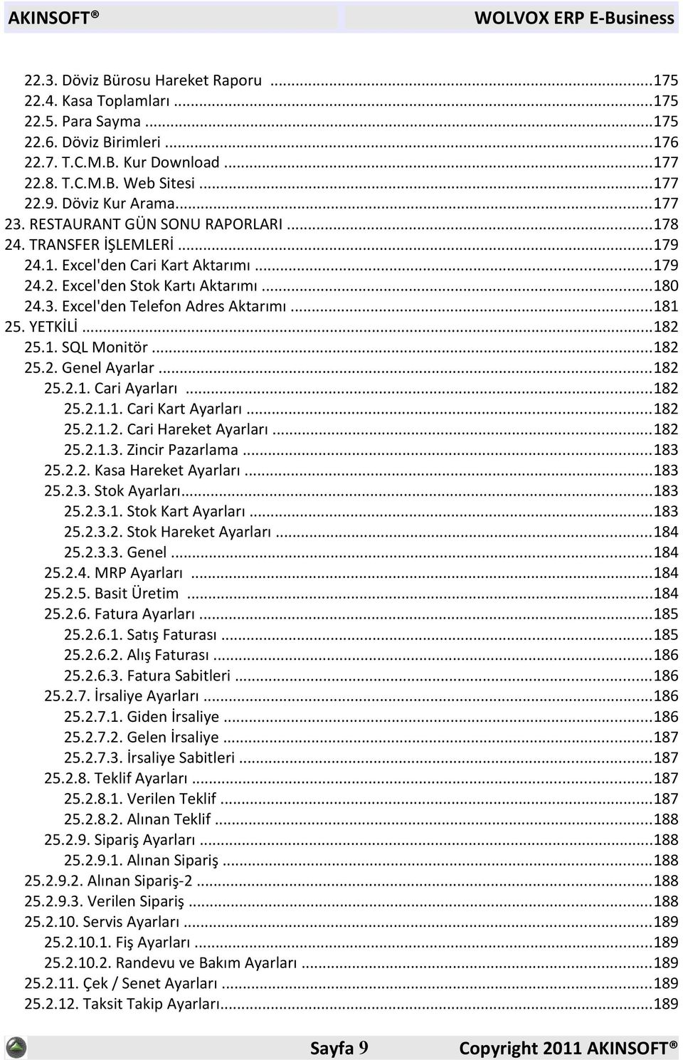 ..181 25. YETKİLİ...182 25.1. SQL Monitör...182 25.2. Genel Ayarlar...182 25.2.1. Cari Ayarları...182 25.2.1.1. Cari Kart Ayarları...182 25.2.1.2. Cari Hareket Ayarları...182 25.2.1.3.