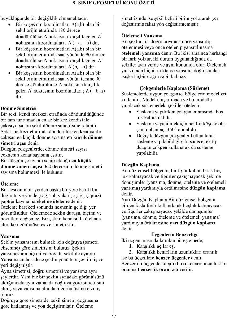 Bir köşesinin koordinatları A(a,b) olan bir şekil orijin etrafında saat yönün tersine 90 derece döndürülürse A noktasına karşılık gelen noktasının koordinatları ; ( ) dır.