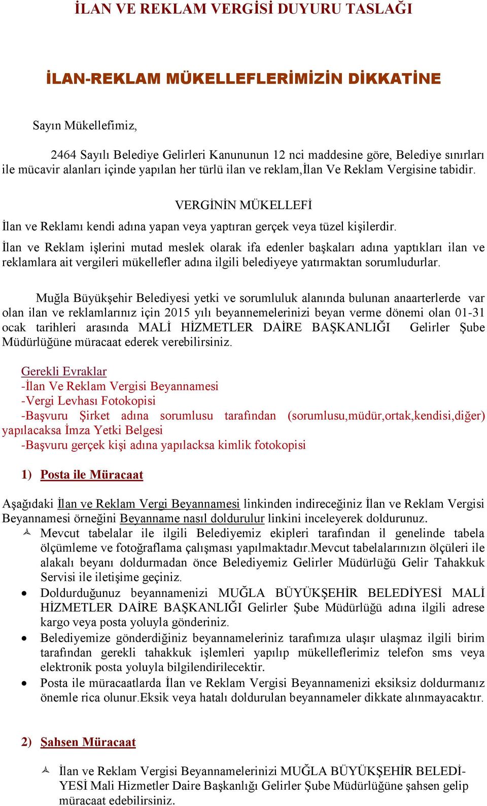 İlan ve Reklam işlerini mutad meslek olarak ifa edenler başkaları adına yaptıkları ilan ve reklamlara ait vergileri mükellefler adına ilgili belediyeye yatırmaktan sorumludurlar.