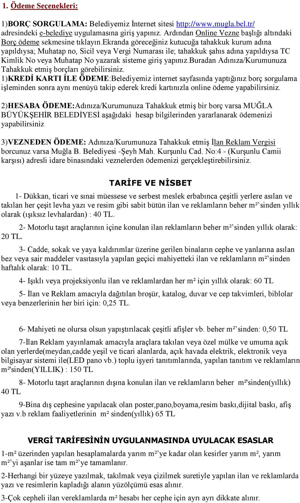 ekranda göreceğiniz kutucuğa tahakkuk kurum adına yapıldıysa; Muhatap no, Sicil veya Vergi Numarası ile; tahakkuk şahıs adına yapıldıysa TC Kimlik No veya Muhatap No yazarak sisteme giriş yapınız.