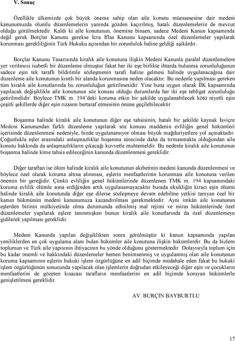 Kaldı ki aile konutunun, önemine binaen, sadece Medeni Kanun kapsamında değil gerek Borçlar Kanunu gerekse İcra İflas Kanunu kapsamında özel düzenlemeler yapılarak korunması gerekliliğinin Türk