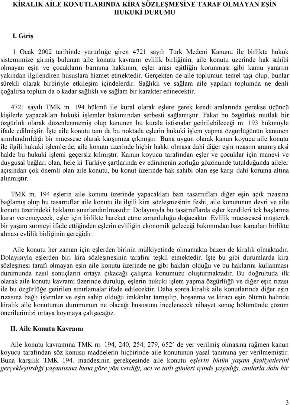 olmayan eşin ve çocukların barınma hakkının, eşler arası eşitliğin korunması gibi kamu yararını yakından ilgilendiren hususlara hizmet etmektedir.