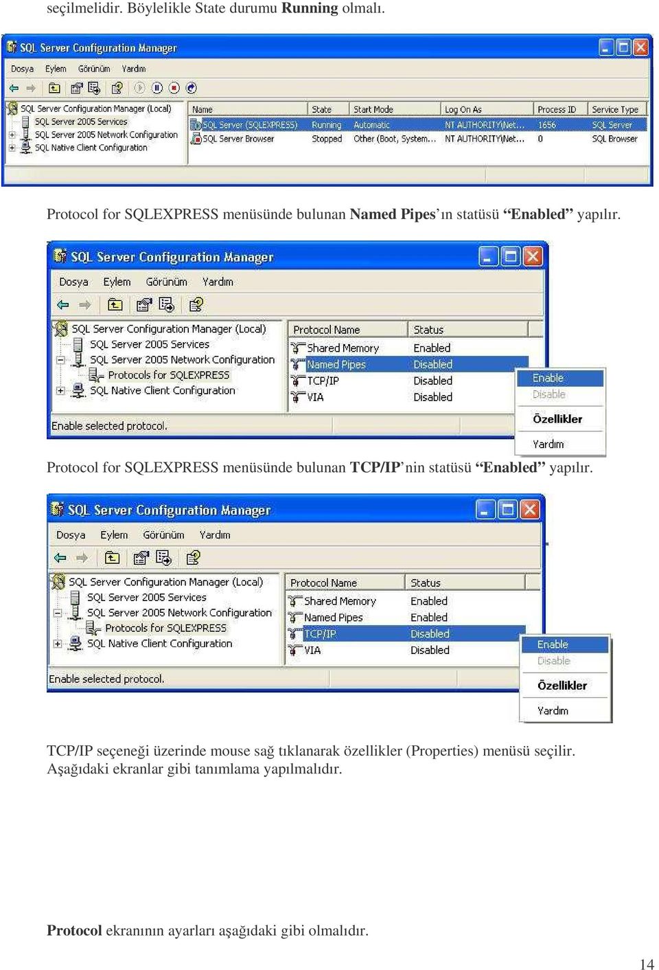Protocol for SQLEXPRESS menüsünde bulunan TCP/IP nin statüsü Enabled yapılır.
