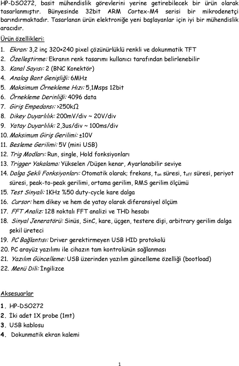 Özelleştirme: Ekranın renk tasarımı kullanıcı tarafından belirlenebilir 3. Kanal Sayısı: 2 (BNC Konektör) 4. Analog Bant Genişliği: 6MHz 5. Maksimum Örnekleme Hızı: 5,1Msps 12bit 6.