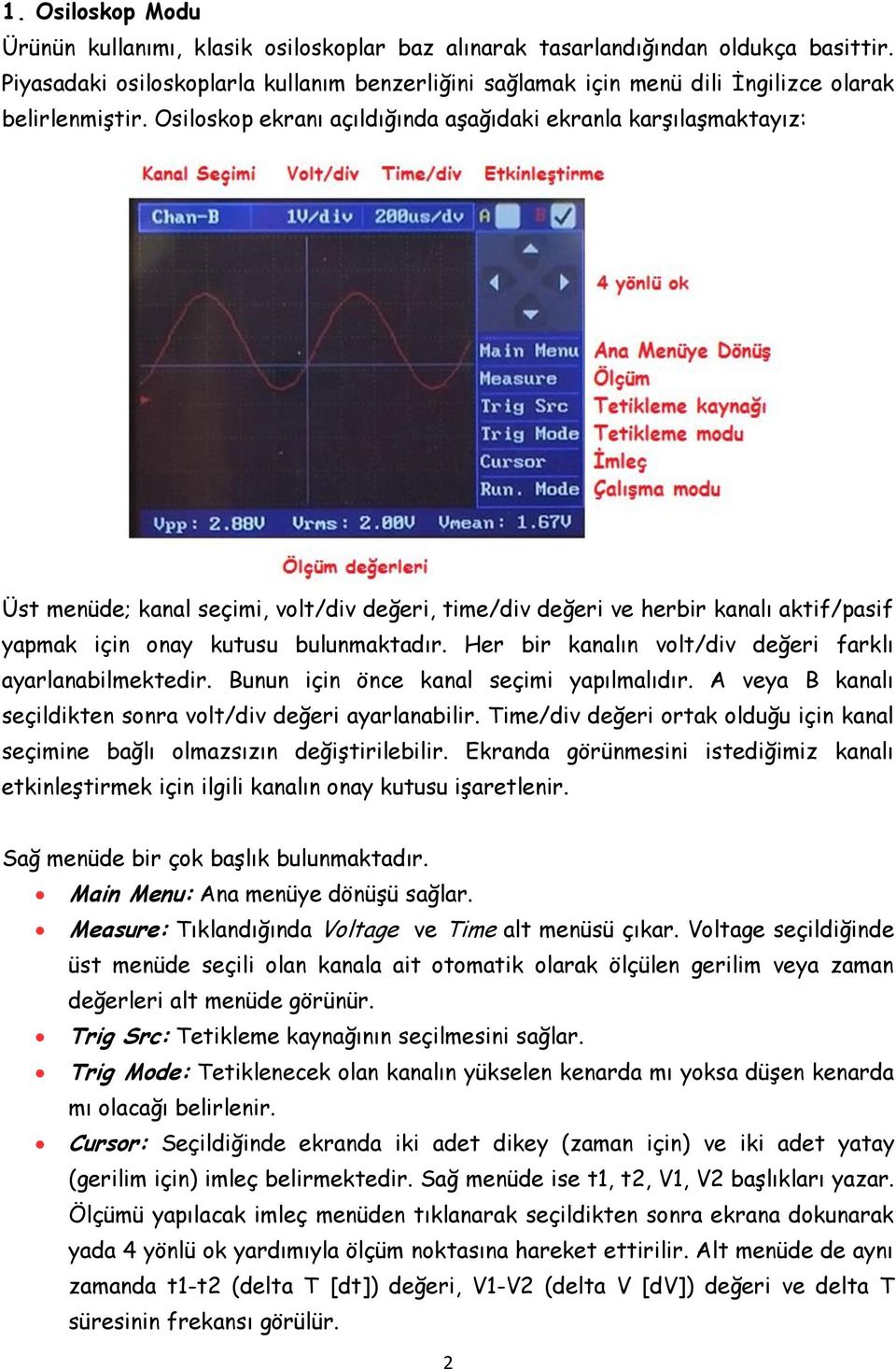 Osiloskop ekranı açıldığında aşağıdaki ekranla karşılaşmaktayız: Üst menüde; kanal seçimi, volt/div değeri, time/div değeri ve herbir kanalı aktif/pasif yapmak için onay kutusu bulunmaktadır.