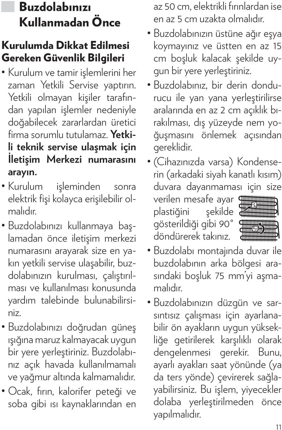 Kurulum işleminden sonra elektrik fişi kolayca erişilebilir olmalıdır.