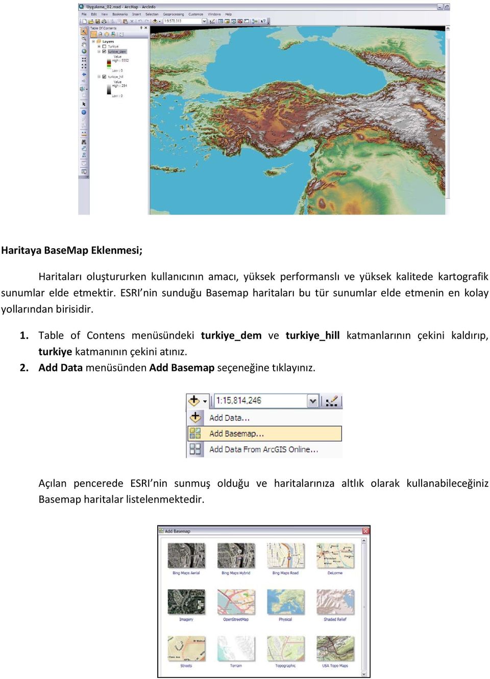 Table of Contens menüsündeki turkiye_dem ve turkiye_hill katmanlarının çekini kaldırıp, turkiye katmanının çekini atınız. 2.