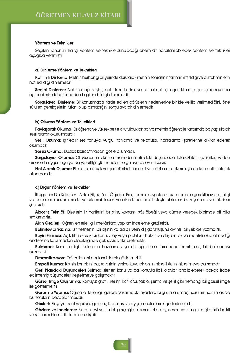 tahminlerin not edildiği dinlemedir. Seçici Dinleme: Not alacağı şeyler, not alma biçimi ve not almak için gerekli araç gereç konusunda öğrencilerin daha önceden bilgilendirildiği dinlemedir.