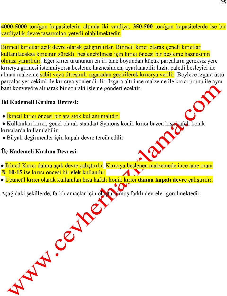 Eğer kırıcı ürününün en iri tane boyundan küçük parçaların gereksiz yere kırıcıya girmesi istenmiyorsa besleme haznesinden, ayarlanabilir hızlı, paletli besleyici ile alınan malzeme sabit veya