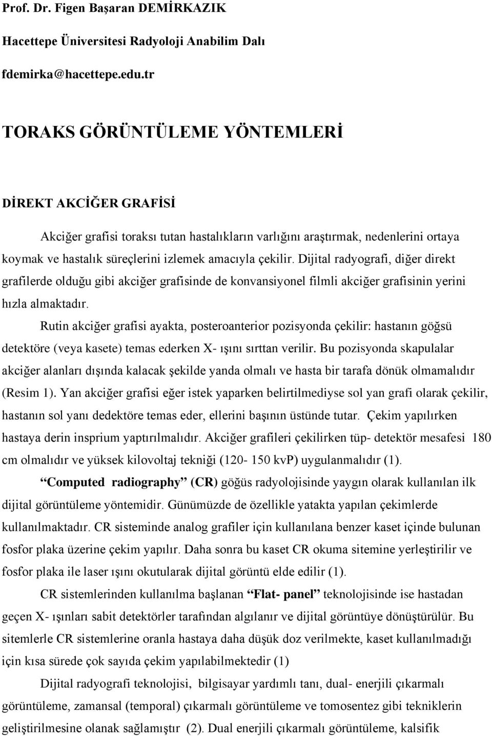 Dijital radyografi, diğer direkt grafilerde olduğu gibi akciğer grafisinde de konvansiyonel filmli akciğer grafisinin yerini hızla almaktadır.