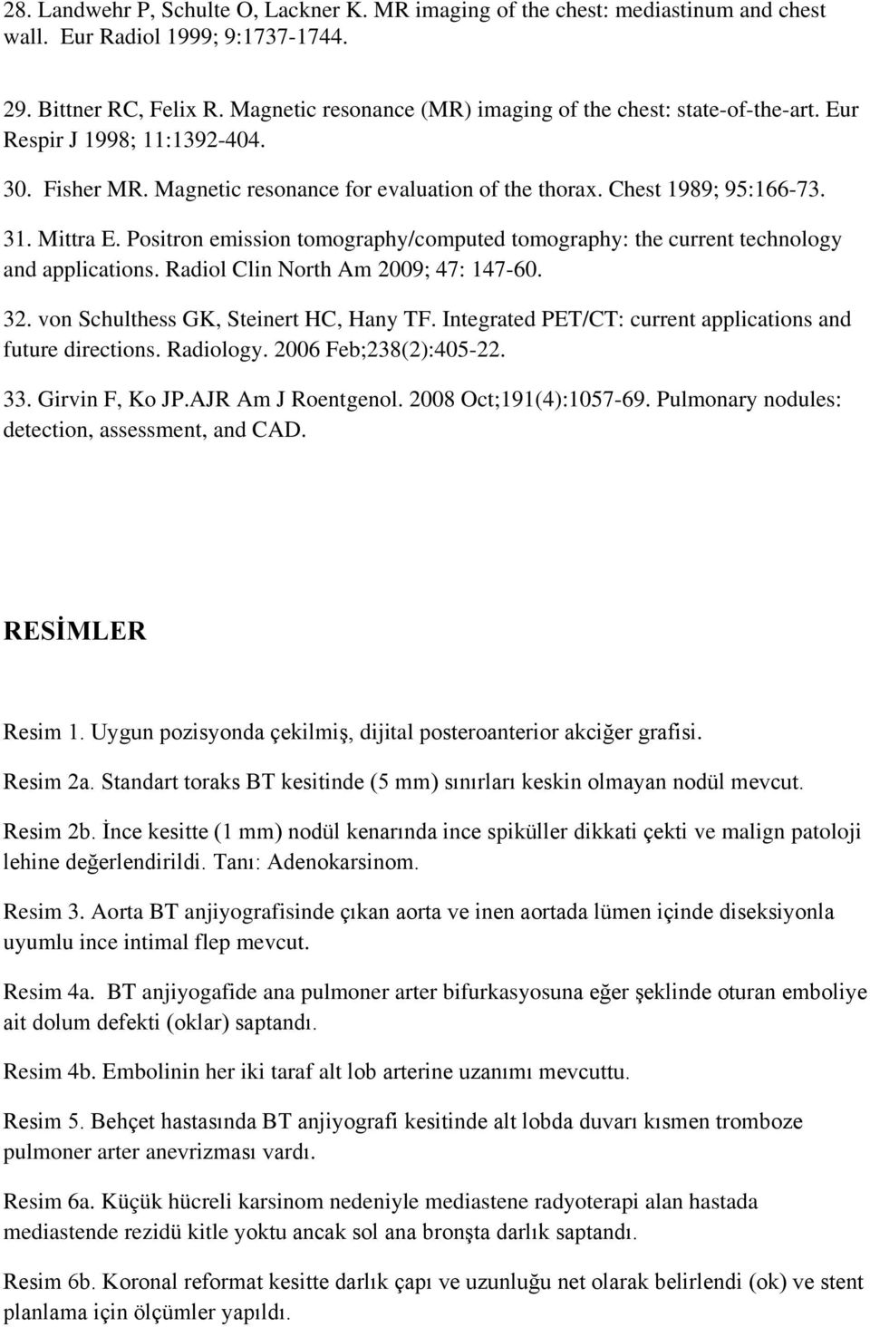 Positron emission tomography/computed tomography: the current technology and applications. Radiol Clin North Am 2009; 47: 147-60. 32. von Schulthess GK, Steinert HC, Hany TF.