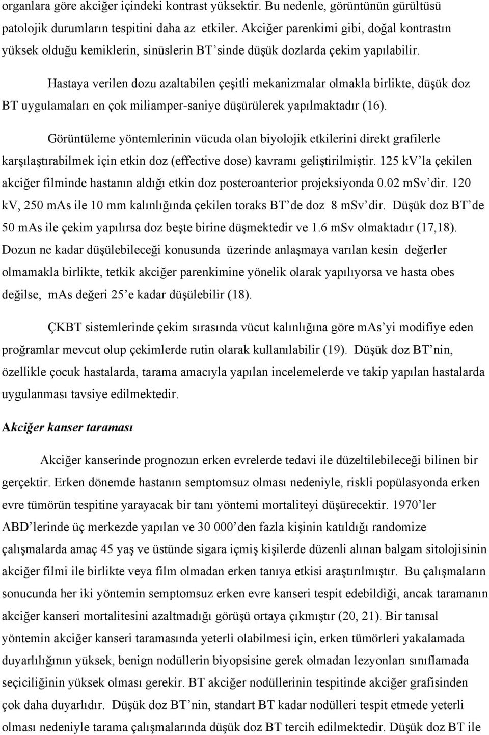 Hastaya verilen dozu azaltabilen çeşitli mekanizmalar olmakla birlikte, düşük doz BT uygulamaları en çok miliamper-saniye düşürülerek yapılmaktadır (16).