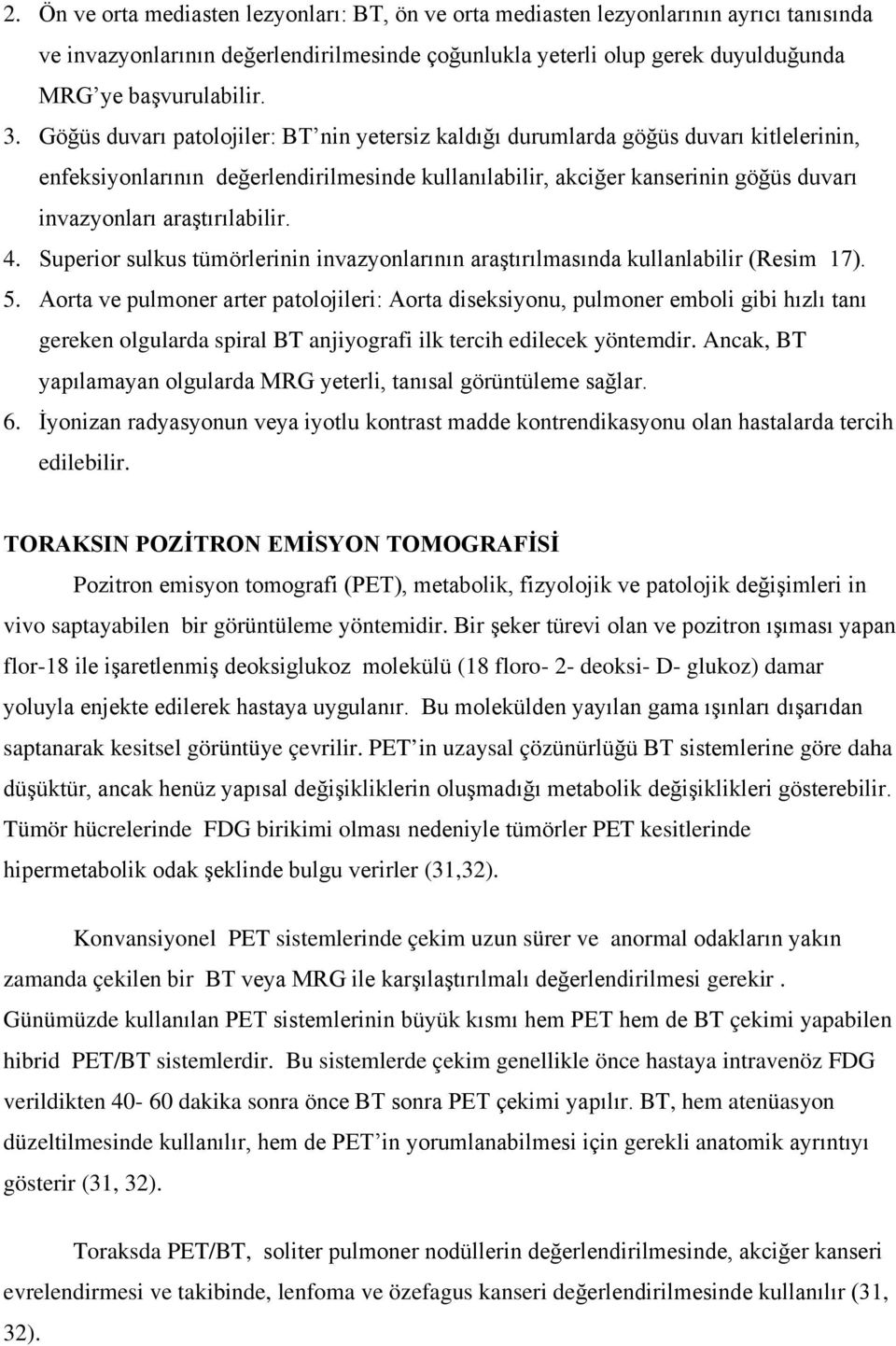 araştırılabilir. 4. Superior sulkus tümörlerinin invazyonlarının araştırılmasında kullanlabilir (Resim 17). 5.