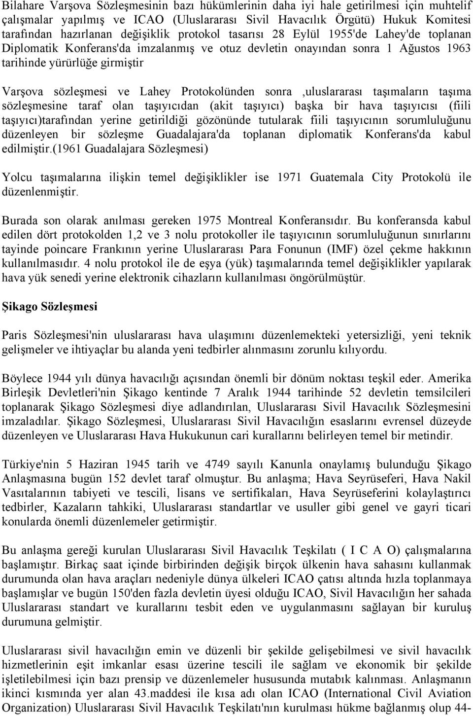 Lahey Protokolünden sonra,uluslararası taşımaların taşıma sözleşmesine taraf olan taşıyıcıdan (akit taşıyıcı) başka bir hava taşıyıcısı (fiili taşıyıcı)tarafından yerine getirildiği gözönünde