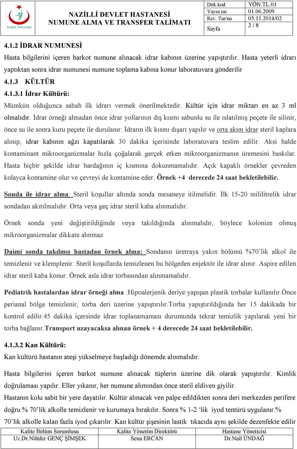 Kültür için idrar miktarı en az 3 ml olmalıdır. İdrar örneği almadan önce idrar yollarının dış kısmı sabunlu su ile ıslatılmış peçete ile silinir, önce su ile sonra kuru peçete ile durulanır.