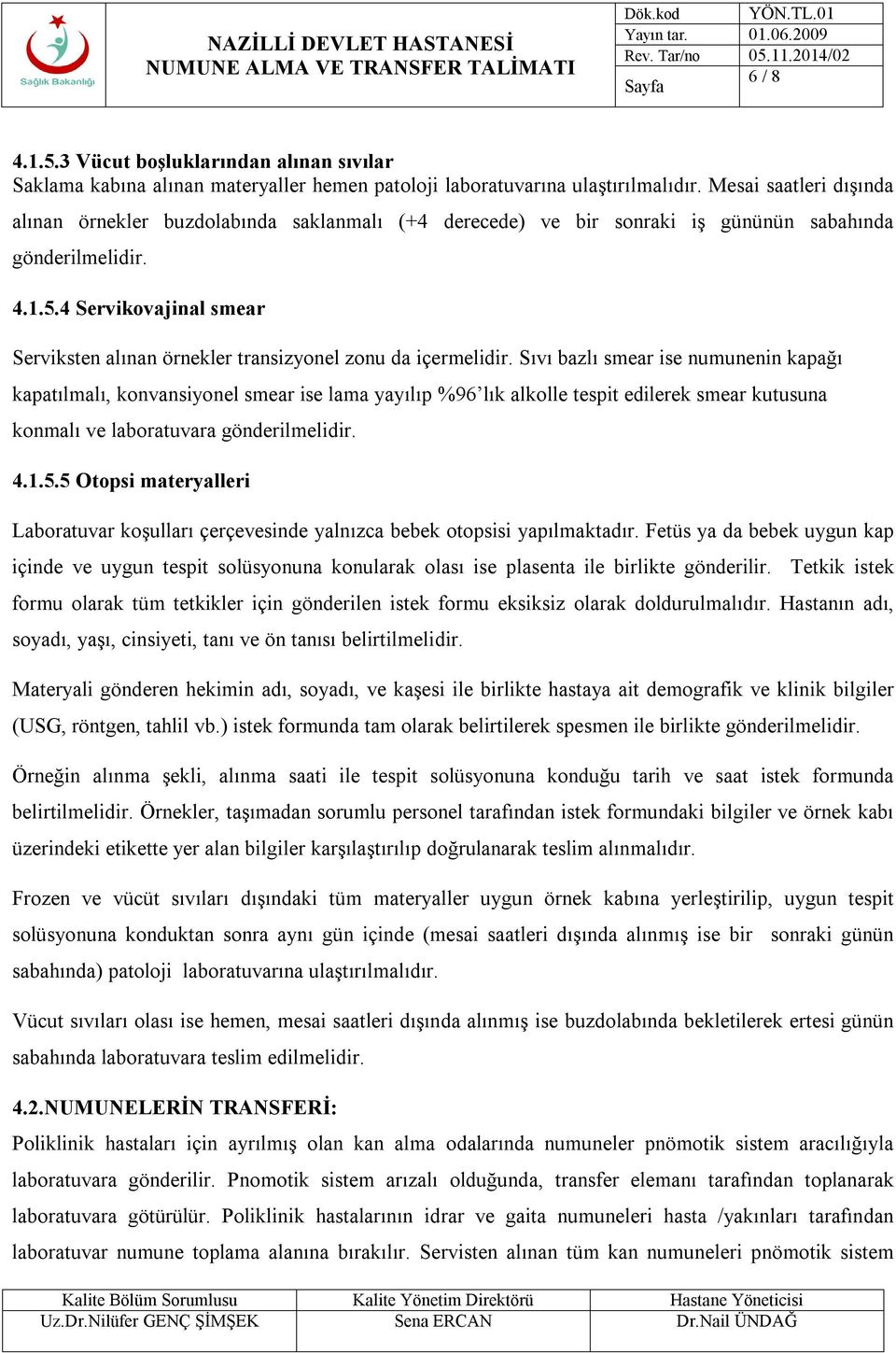 4 Servikovajinal smear Serviksten alınan örnekler transizyonel zonu da içermelidir.