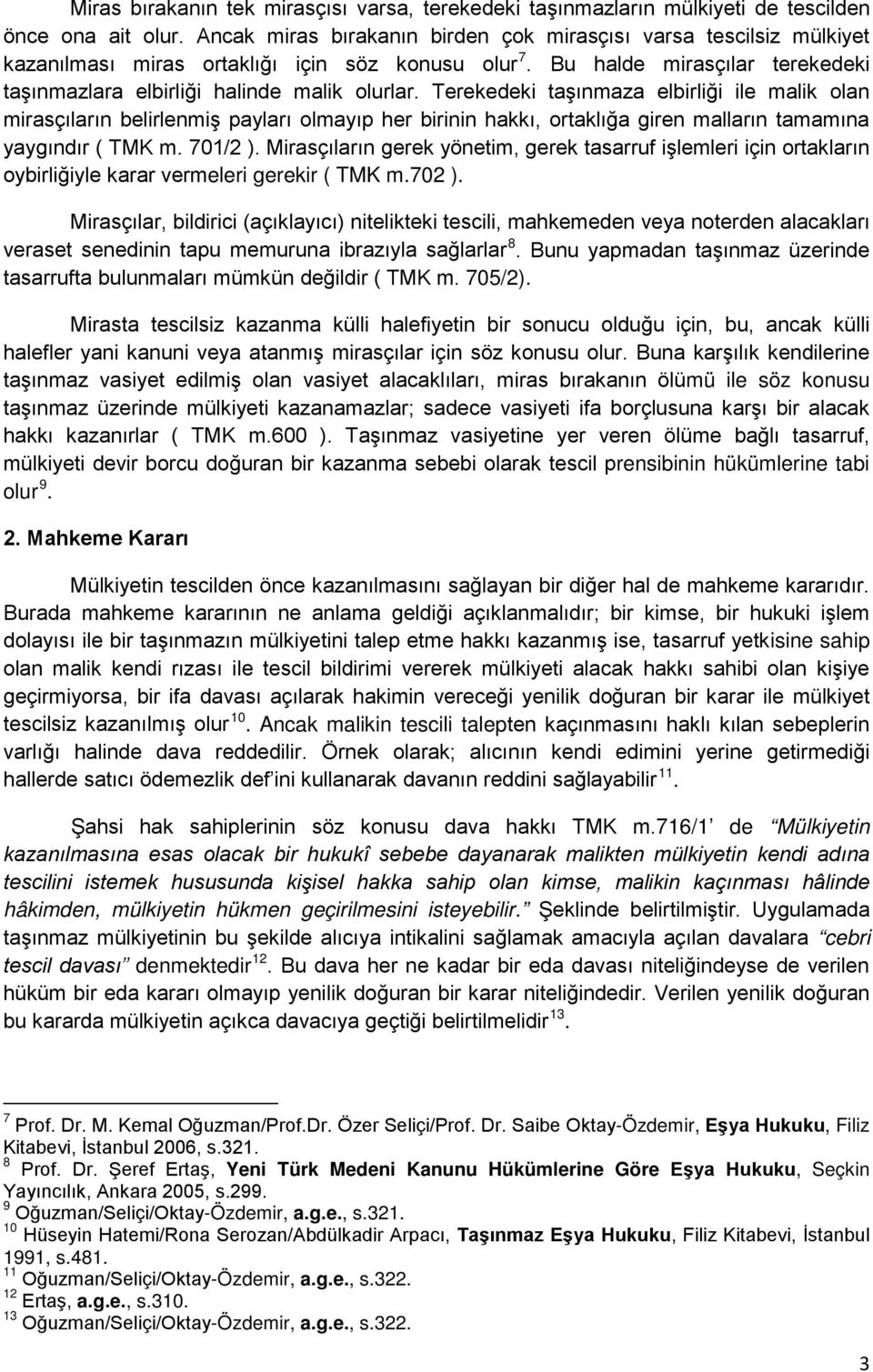 Terekedeki taşınmaza elbirliği ile malik olan mirasçıların belirlenmiş payları olmayıp her birinin hakkı, ortaklığa giren malların tamamına yaygındır ( TMK m. 701/2 ).