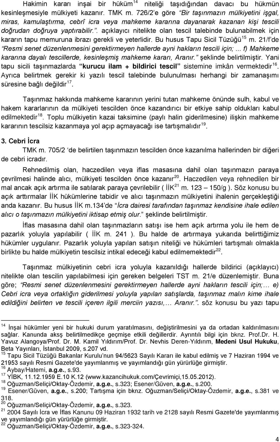 . açıklayıcı nitelikte olan tescil talebinde bulunabilmek için kararın tapu memuruna ibrazı gerekli ve yeterlidir. Bu husus Tapu Sicil Tüzüğü 15 m.