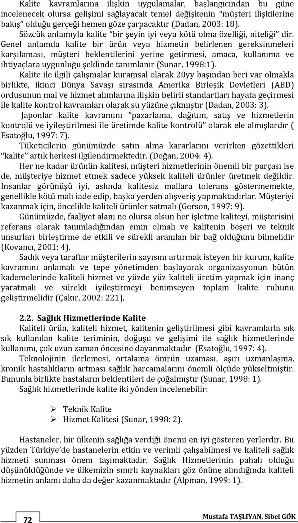 Genel anlamda kalite bir ürün veya hizmetin belirlenen gereksinmeleri karşılaması, müşteri beklentilerini yerine getirmesi, amaca, kullanıma ve ihtiyaçlara uygunluğu şeklinde tanımlanır (Sunar,