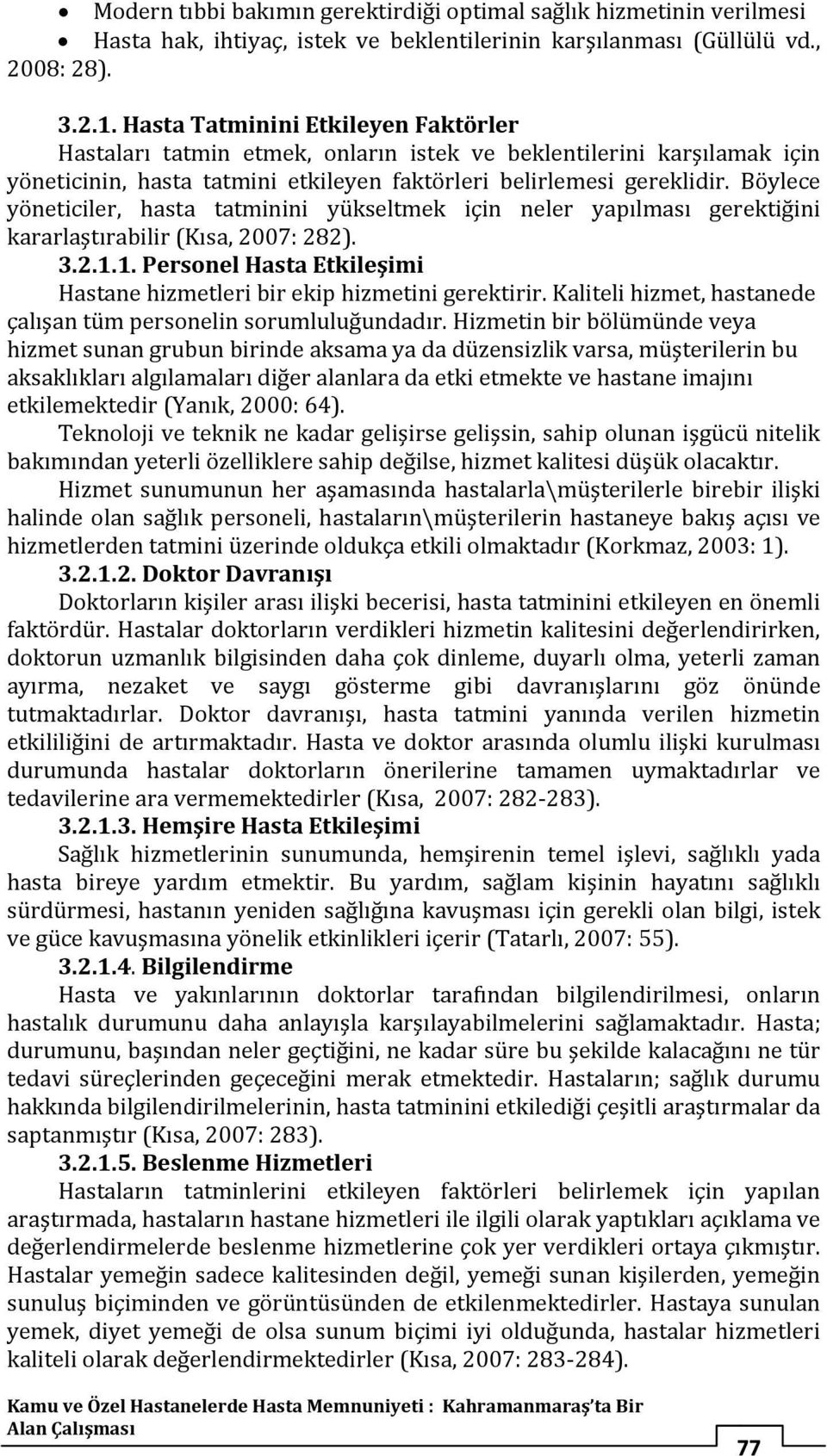 Böylece yöneticiler, hasta tatminini yükseltmek için neler yapılması gerektiğini kararlaştırabilir (Kısa, 2007: 282). 3.2.1.1. Personel Hasta Etkileşimi Hastane hizmetleri bir ekip hizmetini gerektirir.